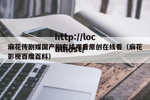 麻花传剧媒国产剧在线观看原创在线看(麻花影视百度百科)