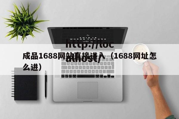 成品1688网站直接进入（1688网址怎么进）