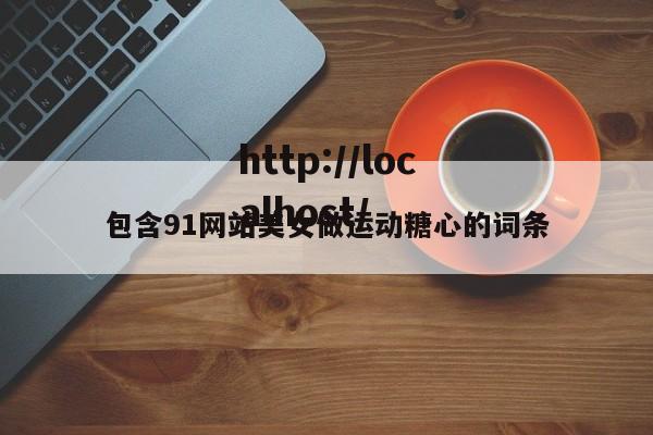 包含91网站美女做运动糖心的词条